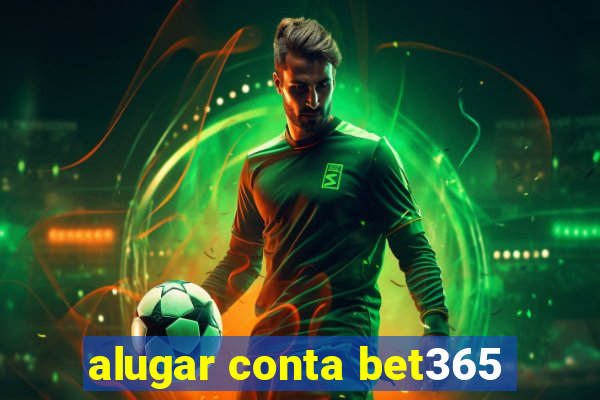 alugar conta bet365